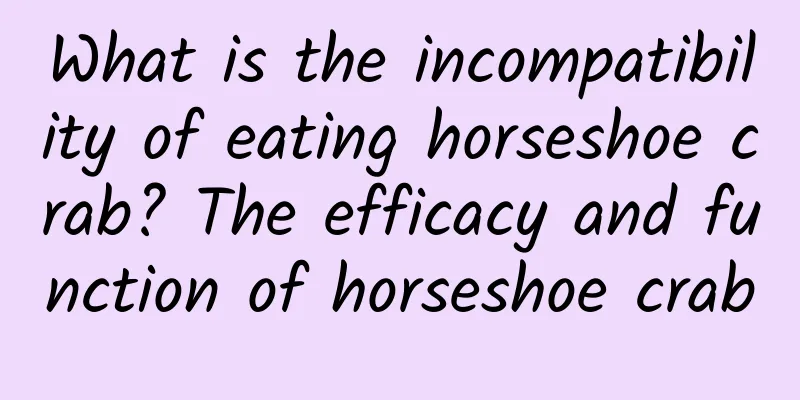 What is the incompatibility of eating horseshoe crab? The efficacy and function of horseshoe crab