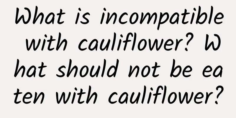 What is incompatible with cauliflower? What should not be eaten with cauliflower?