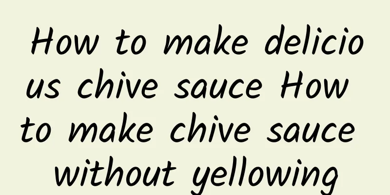 How to make delicious chive sauce How to make chive sauce without yellowing