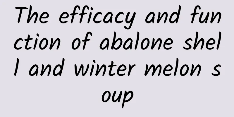 The efficacy and function of abalone shell and winter melon soup