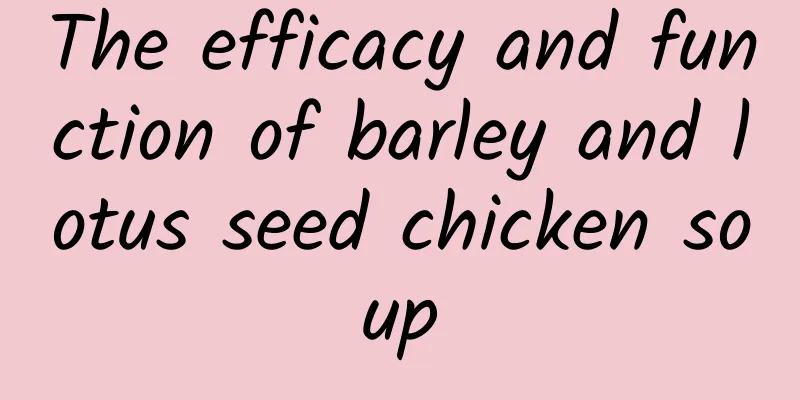 The efficacy and function of barley and lotus seed chicken soup