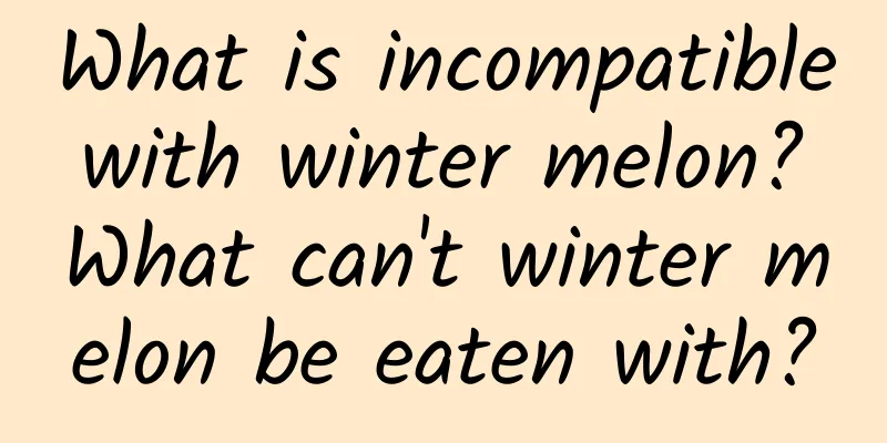 What is incompatible with winter melon? What can't winter melon be eaten with?