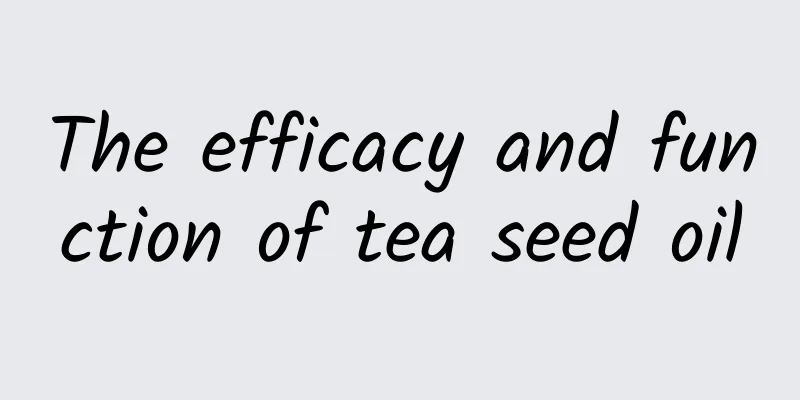 The efficacy and function of tea seed oil