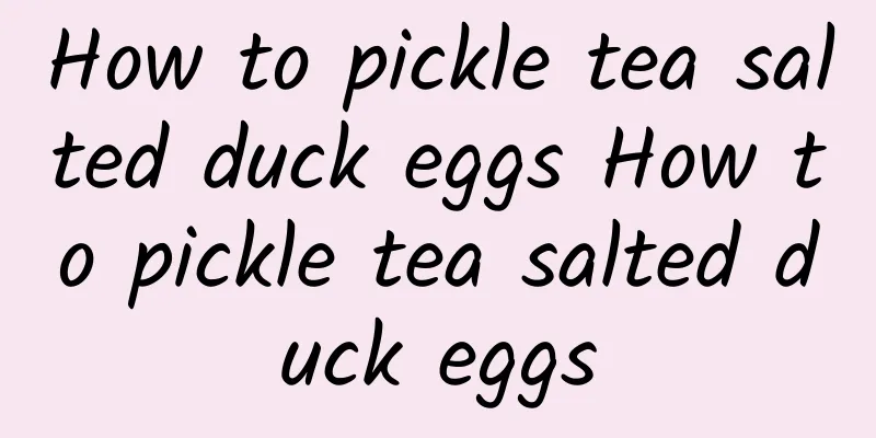 How to pickle tea salted duck eggs How to pickle tea salted duck eggs