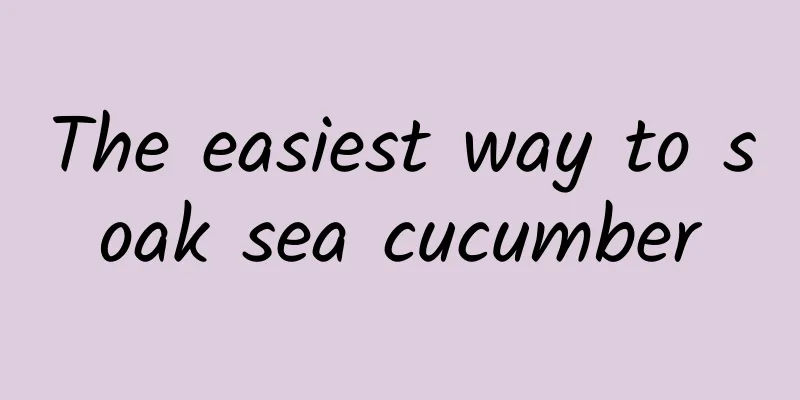 The easiest way to soak sea cucumber