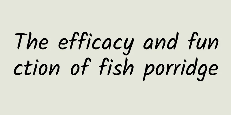 The efficacy and function of fish porridge