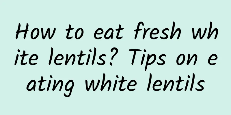 How to eat fresh white lentils? Tips on eating white lentils