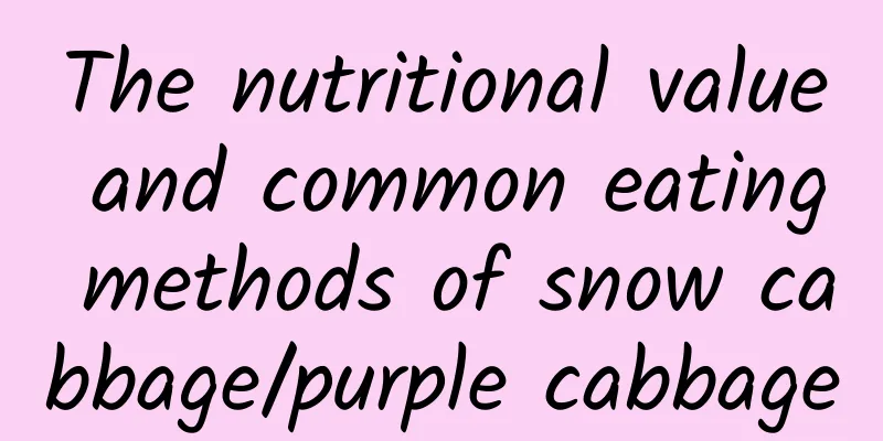 The nutritional value and common eating methods of snow cabbage/purple cabbage