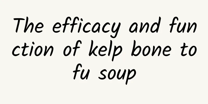 The efficacy and function of kelp bone tofu soup