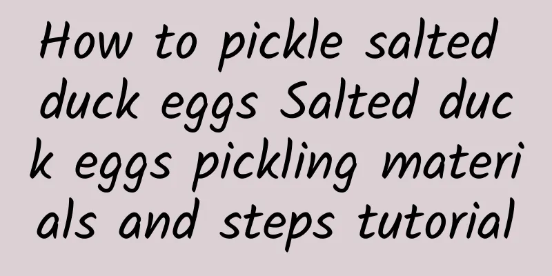 How to pickle salted duck eggs Salted duck eggs pickling materials and steps tutorial