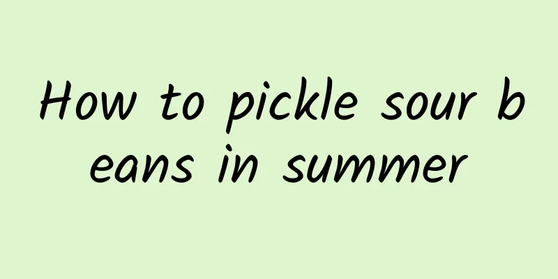 How to pickle sour beans in summer