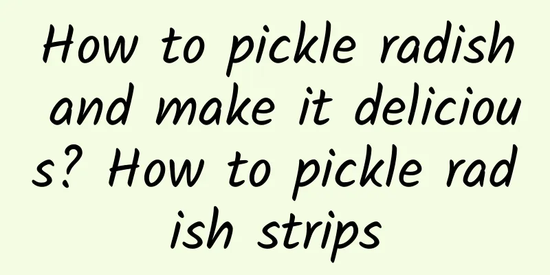 How to pickle radish and make it delicious? How to pickle radish strips