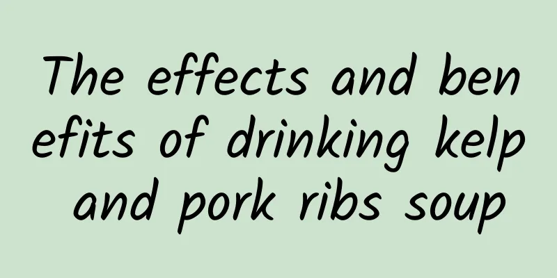 The effects and benefits of drinking kelp and pork ribs soup