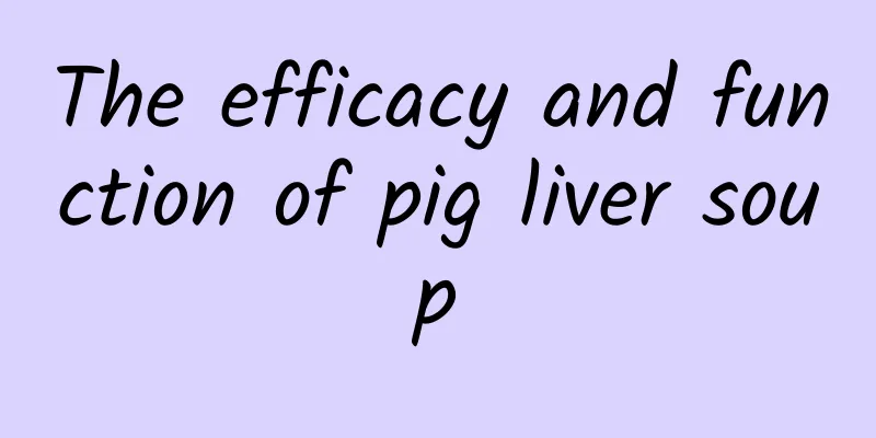 The efficacy and function of pig liver soup