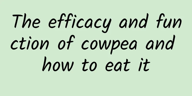 The efficacy and function of cowpea and how to eat it