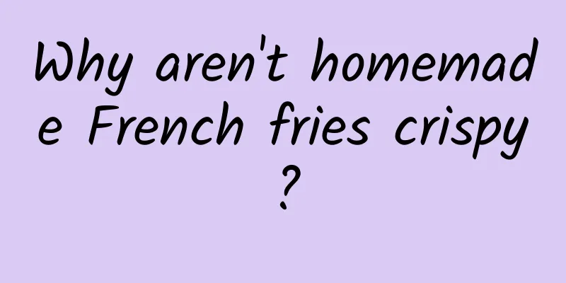 Why aren't homemade French fries crispy?