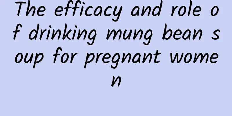 The efficacy and role of drinking mung bean soup for pregnant women