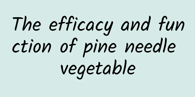 The efficacy and function of pine needle vegetable