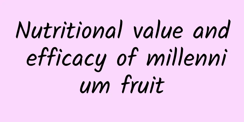 Nutritional value and efficacy of millennium fruit