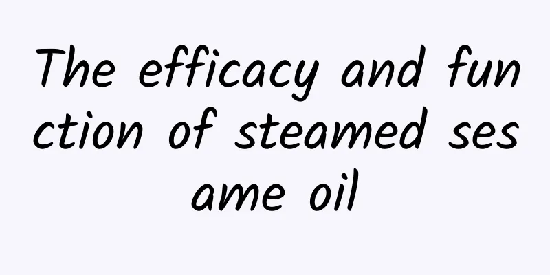 The efficacy and function of steamed sesame oil