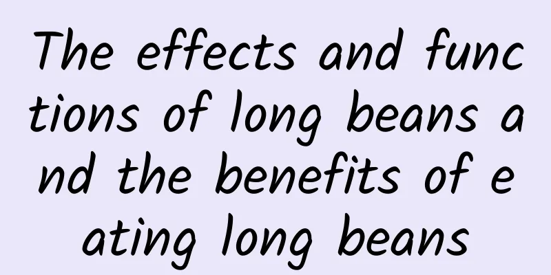 The effects and functions of long beans and the benefits of eating long beans