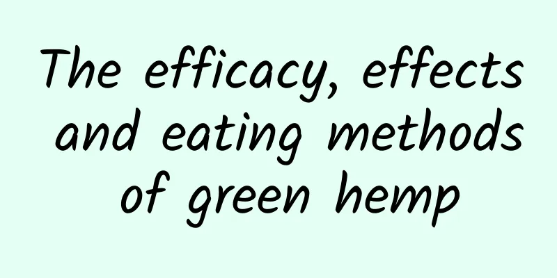 The efficacy, effects and eating methods of green hemp