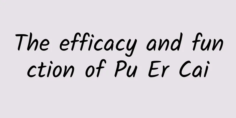 The efficacy and function of Pu Er Cai