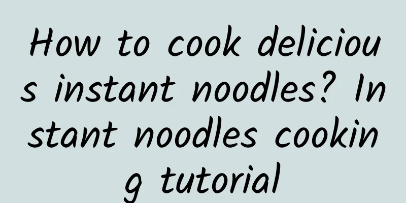 How to cook delicious instant noodles? Instant noodles cooking tutorial