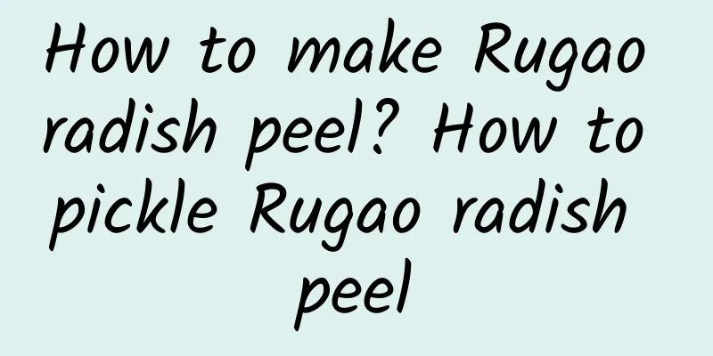 How to make Rugao radish peel? How to pickle Rugao radish peel