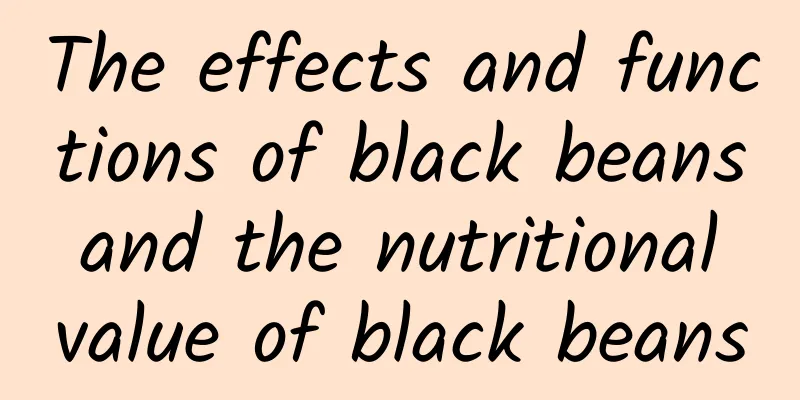 The effects and functions of black beans and the nutritional value of black beans