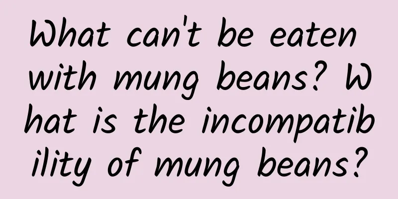 What can't be eaten with mung beans? What is the incompatibility of mung beans?