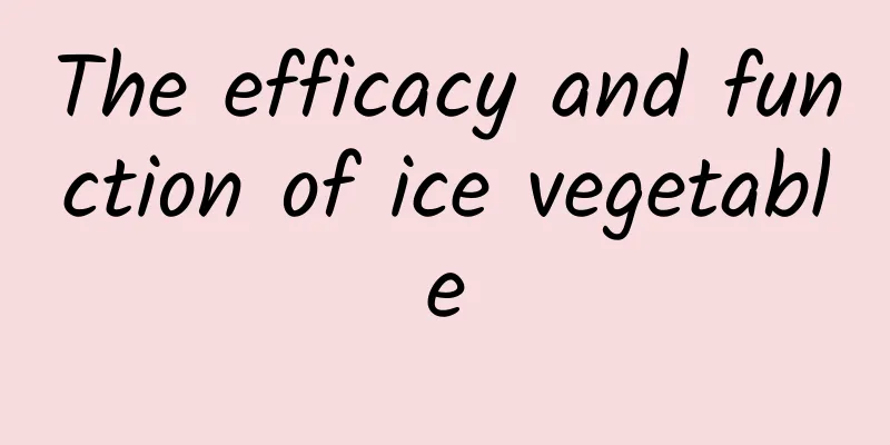 The efficacy and function of ice vegetable