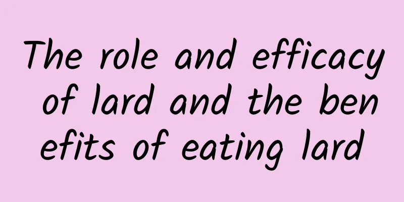 The role and efficacy of lard and the benefits of eating lard