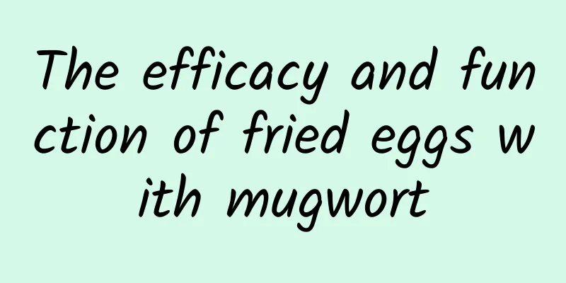 The efficacy and function of fried eggs with mugwort