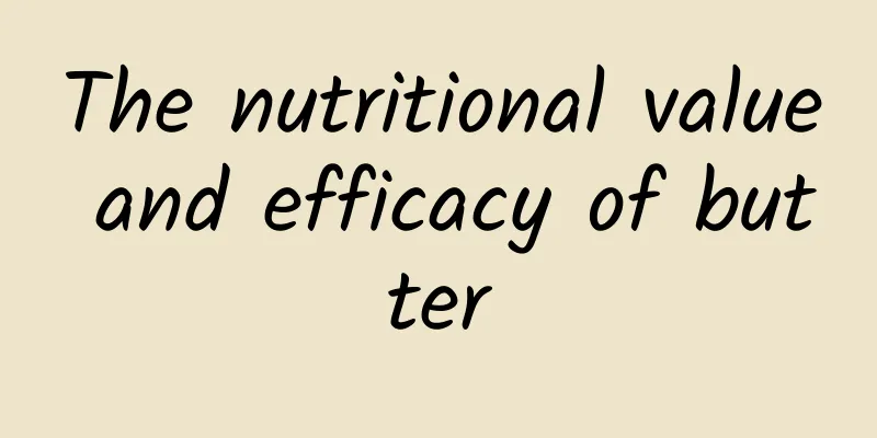 The nutritional value and efficacy of butter