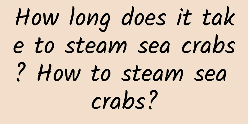 How long does it take to steam sea crabs? How to steam sea crabs?