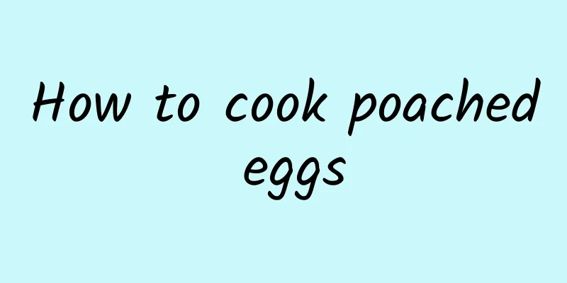 How to cook poached eggs