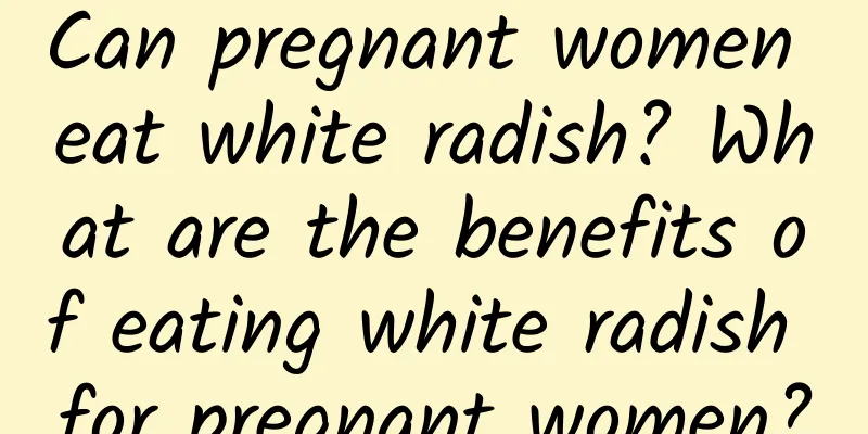 Can pregnant women eat white radish? What are the benefits of eating white radish for pregnant women?