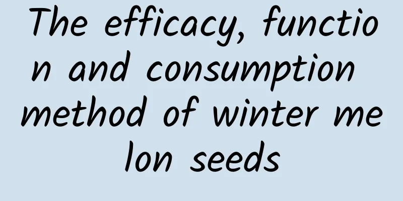 The efficacy, function and consumption method of winter melon seeds