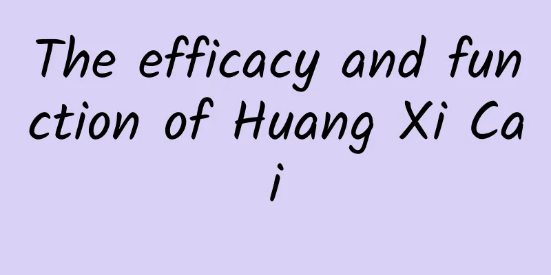 The efficacy and function of Huang Xi Cai