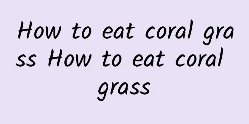 How to eat coral grass How to eat coral grass