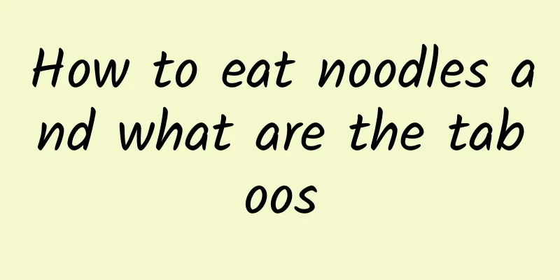 How to eat noodles and what are the taboos