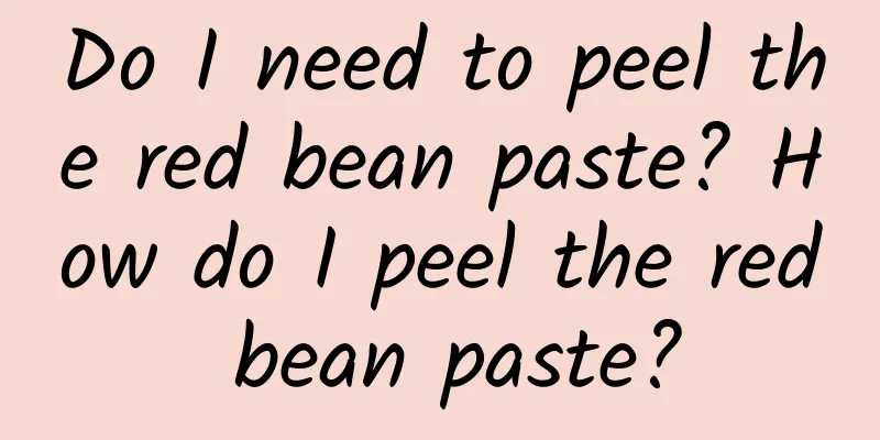 Do I need to peel the red bean paste? How do I peel the red bean paste?