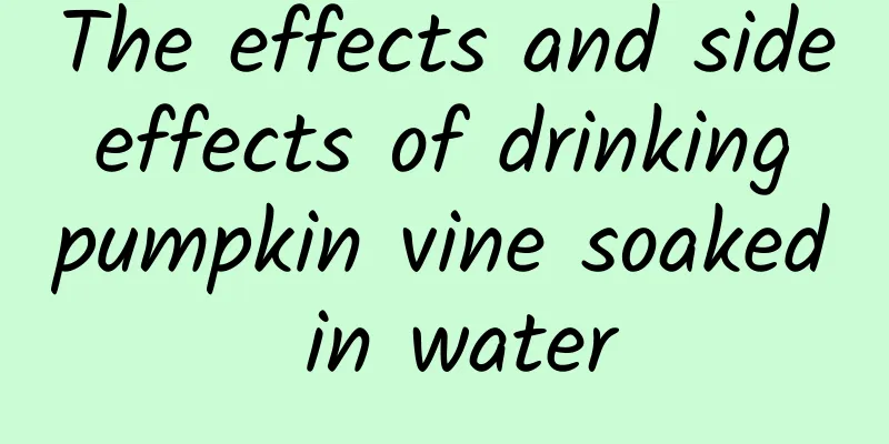 The effects and side effects of drinking pumpkin vine soaked in water