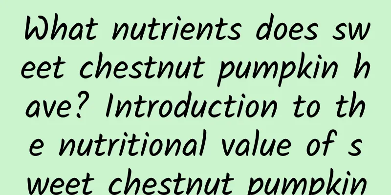 What nutrients does sweet chestnut pumpkin have? Introduction to the nutritional value of sweet chestnut pumpkin