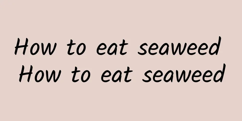 How to eat seaweed How to eat seaweed