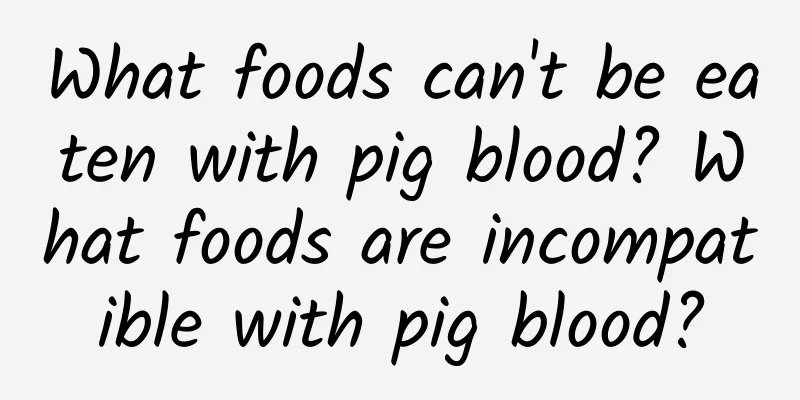 What foods can't be eaten with pig blood? What foods are incompatible with pig blood?