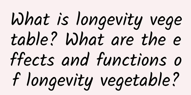 What is longevity vegetable? What are the effects and functions of longevity vegetable?