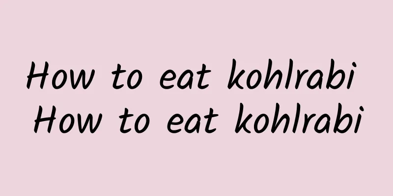 How to eat kohlrabi How to eat kohlrabi