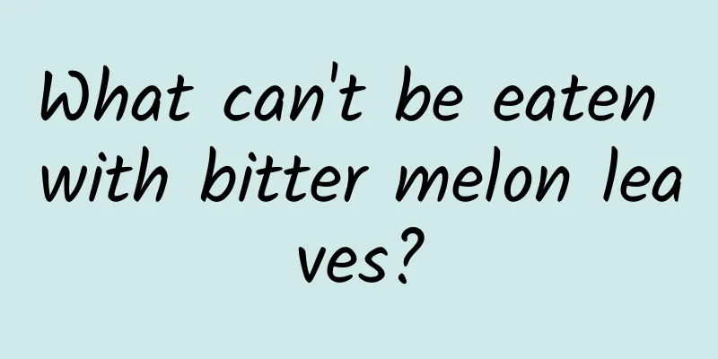 What can't be eaten with bitter melon leaves?